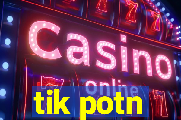 tik potn