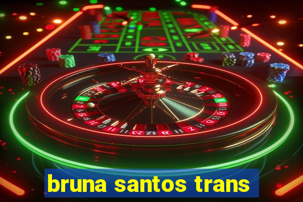 bruna santos trans