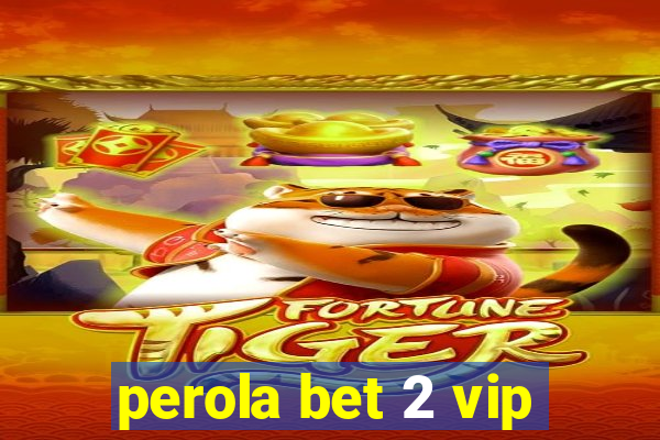 perola bet 2 vip