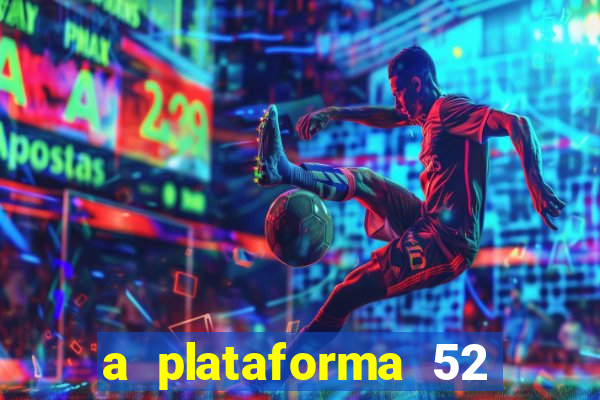 a plataforma 52 bet é confiável