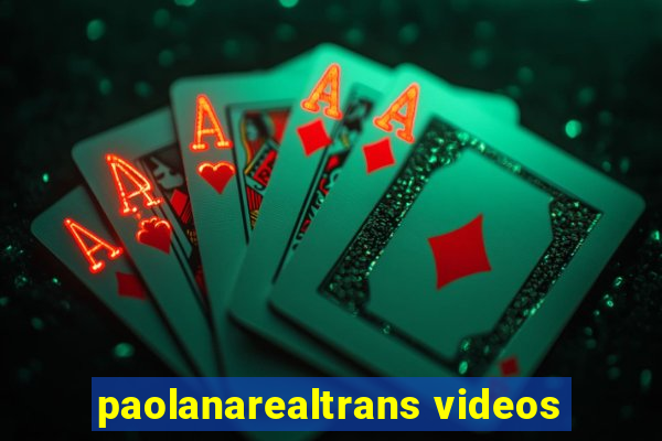 paolanarealtrans videos