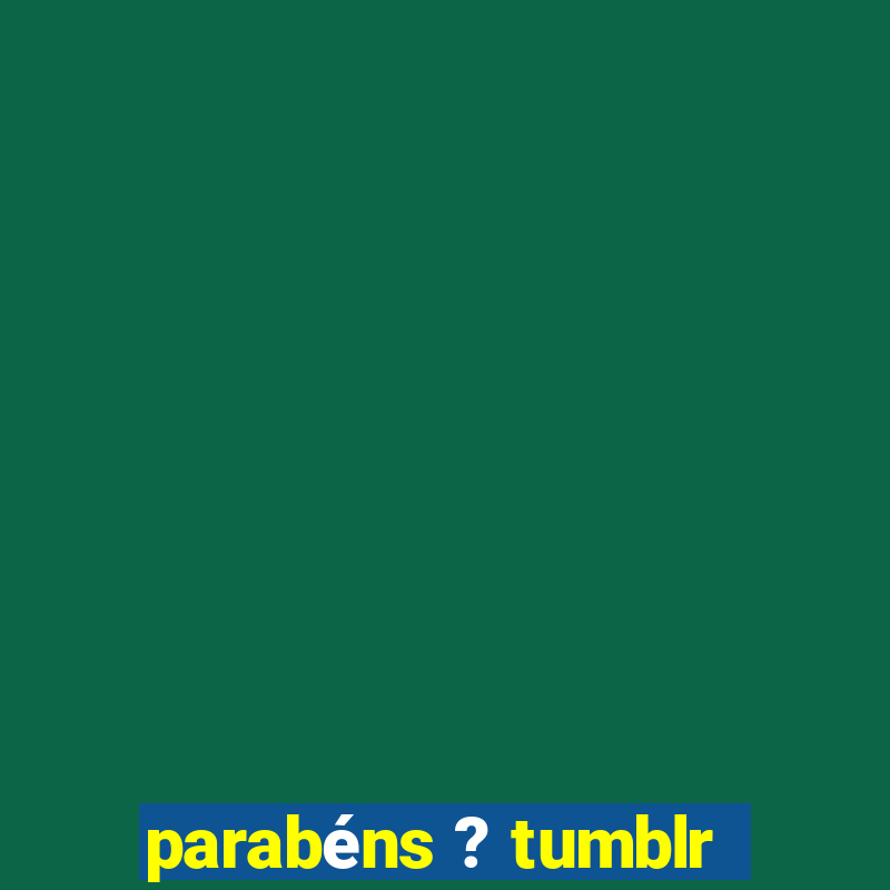 parabéns ? tumblr