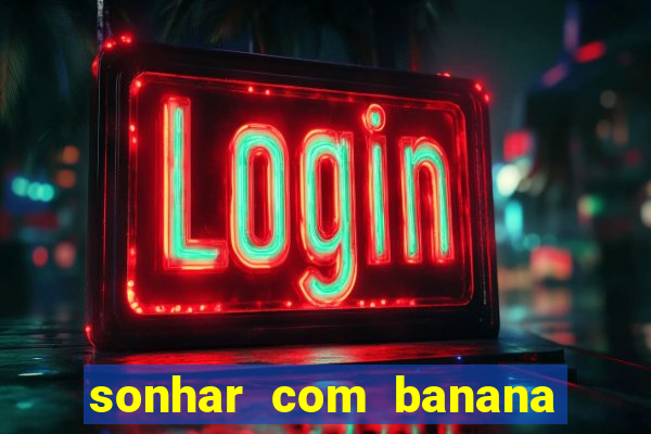 sonhar com banana no jogo do bicho