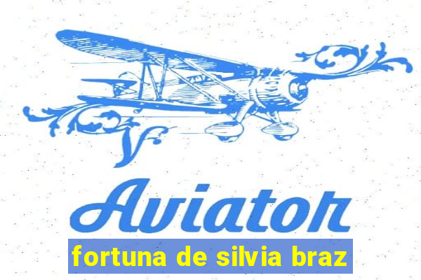 fortuna de silvia braz