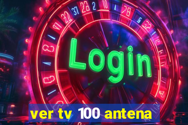 ver tv 100 antena