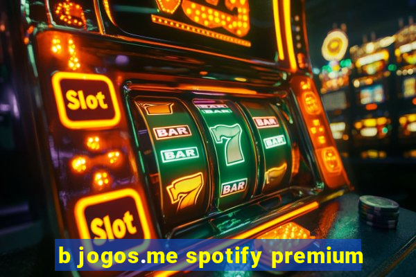 b jogos.me spotify premium