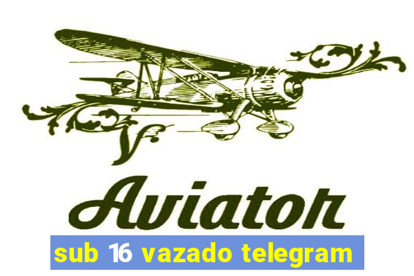 sub 16 vazado telegram