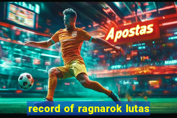 record of ragnarok lutas