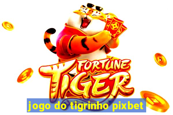 jogo do tigrinho pixbet