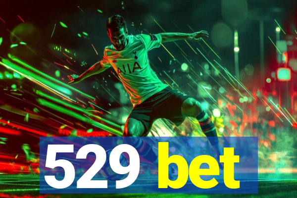 529 bet