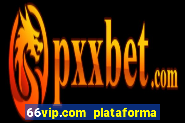 66vip.com plataforma de jogos