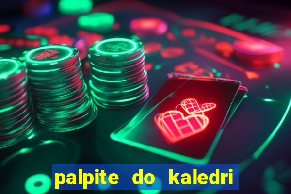 palpite do kaledri para o jogo do bicho