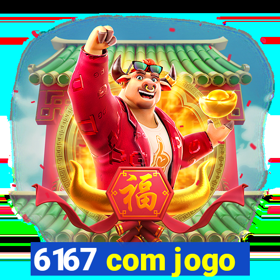 6167 com jogo