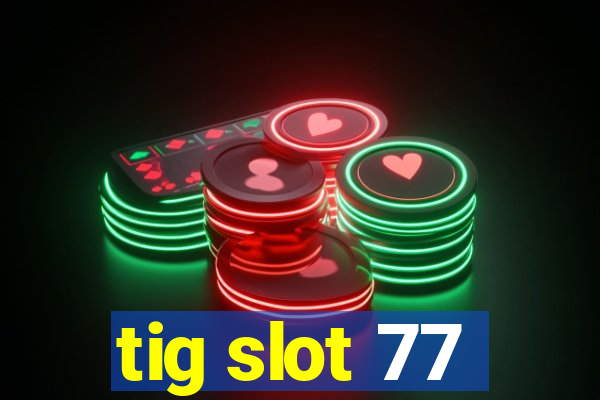 tig slot 77