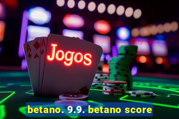 betano. 9.9. betano score