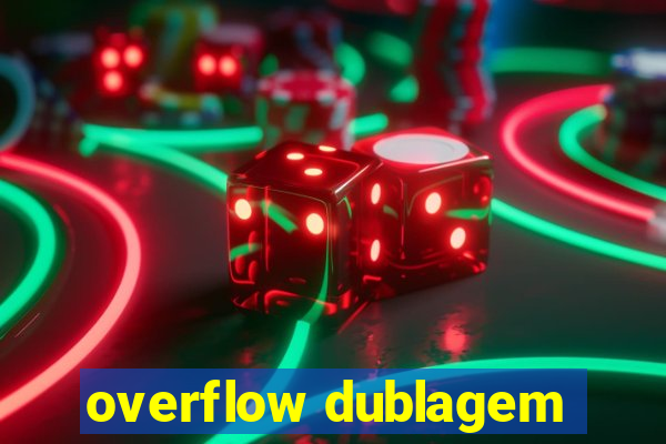 overflow dublagem