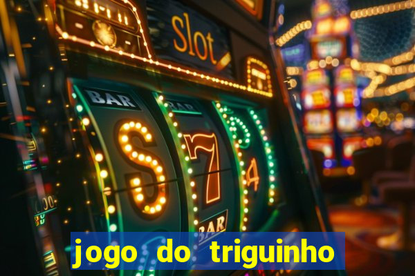 jogo do triguinho de ganhar dinheiro