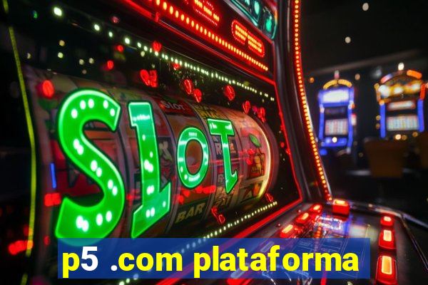 p5 .com plataforma