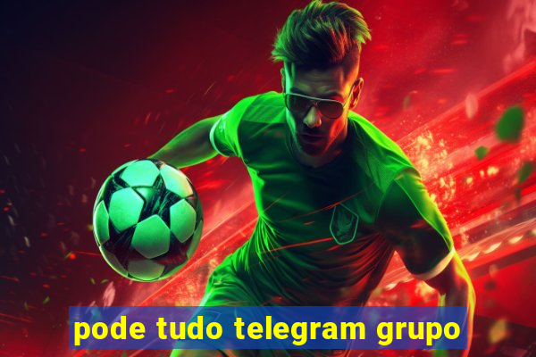 pode tudo telegram grupo