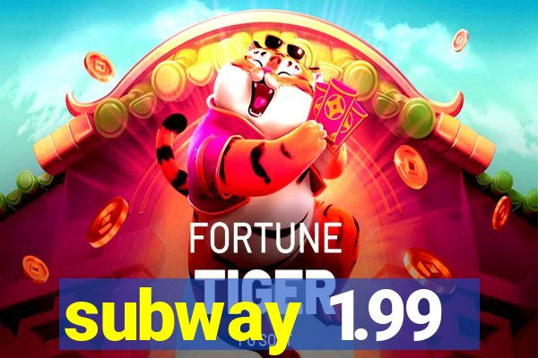 subway 1.99