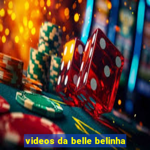 videos da belle belinha