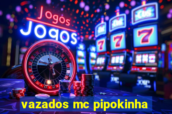 vazados mc pipokinha