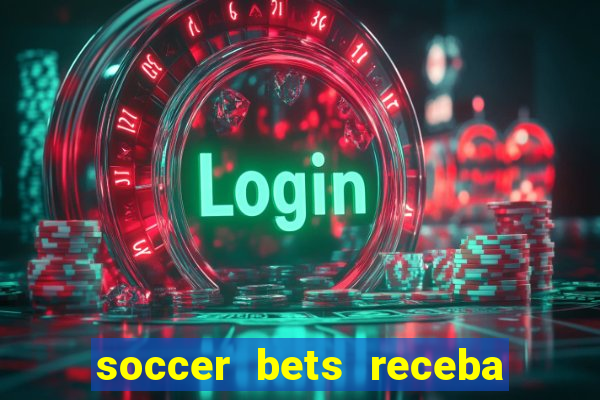 soccer bets receba seu dinheiro