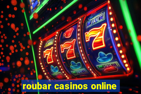 roubar casinos online