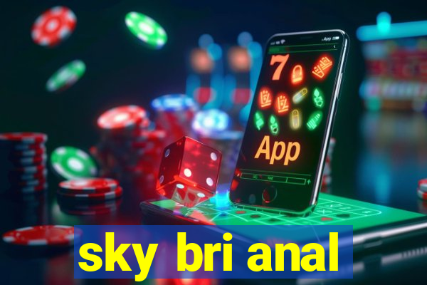 sky bri anal