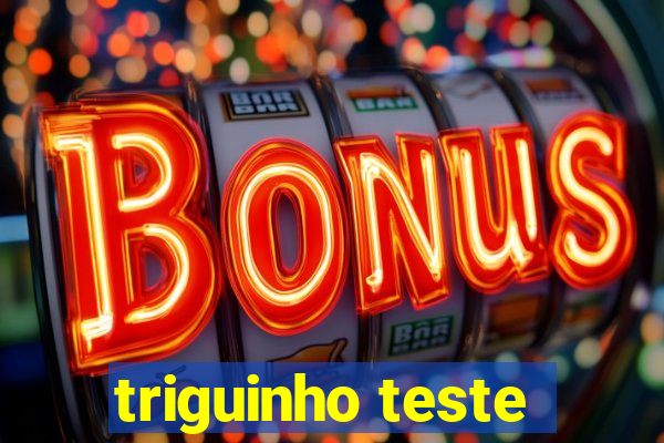 triguinho teste