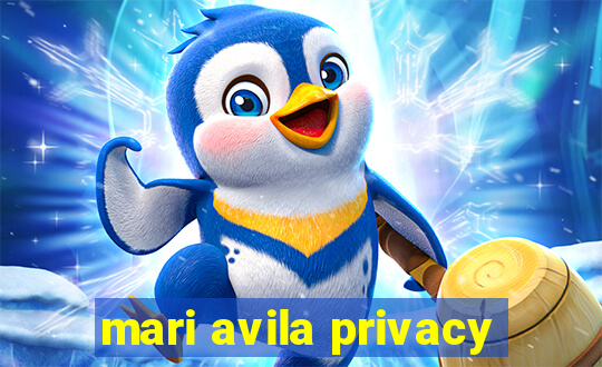 mari avila privacy