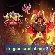 dragon hatch demo 2