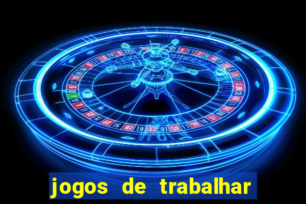 jogos de trabalhar para ganhar dinheiro