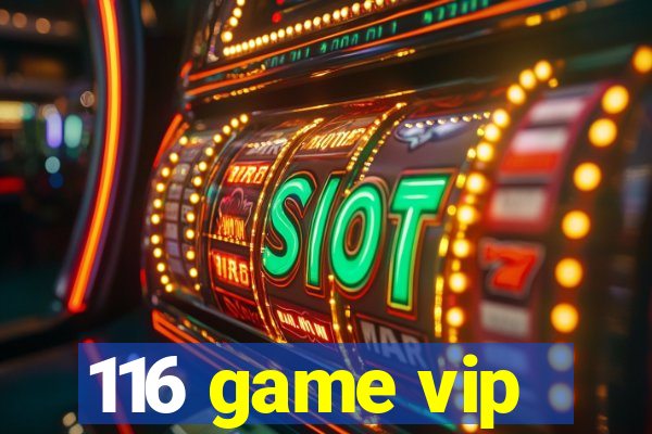 116 game vip