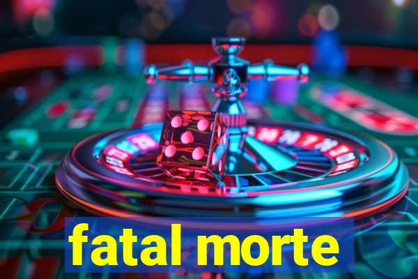 fatal morte