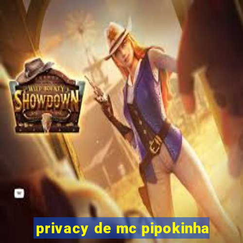 privacy de mc pipokinha