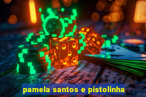 pamela santos e pistolinha