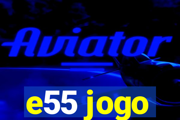 e55 jogo