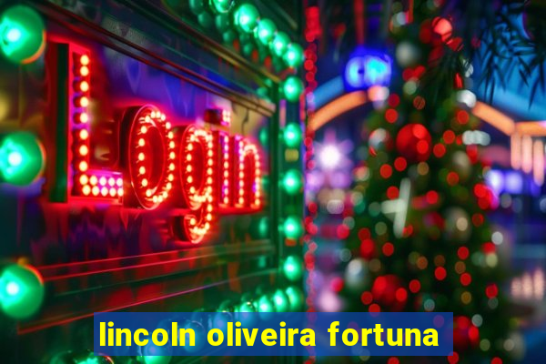 lincoln oliveira fortuna