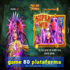 game 80 plataforma