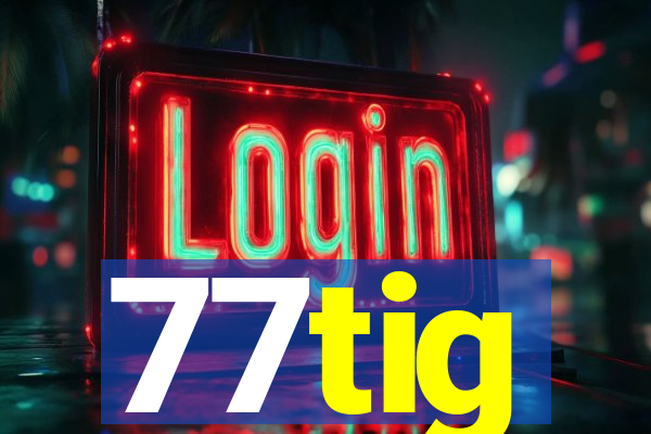 77tig