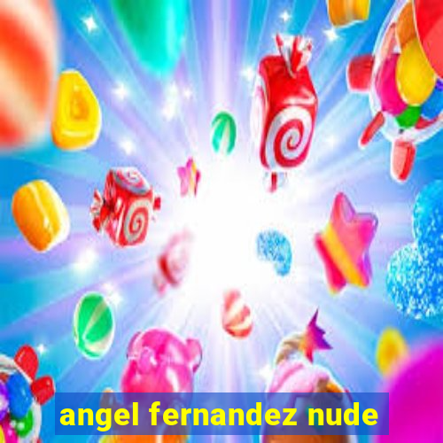 angel fernandez nude