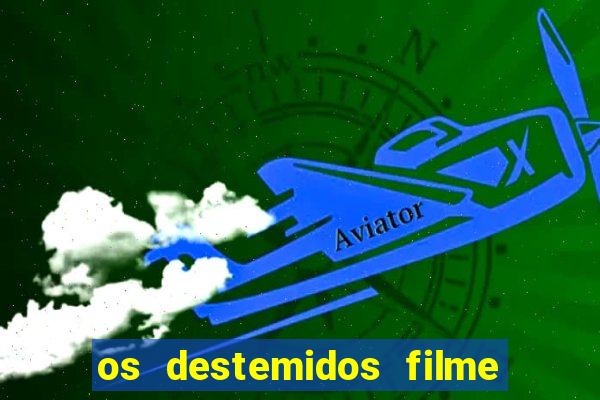 os destemidos filme completo dublado