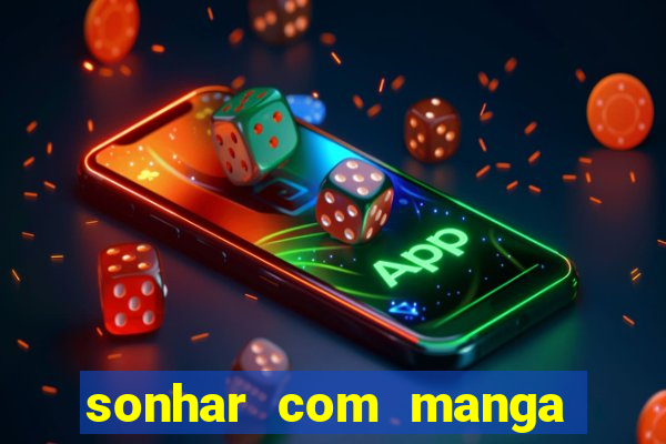 sonhar com manga no jogo do bicho