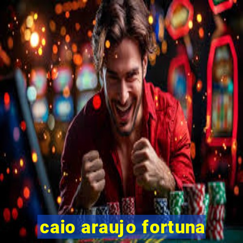 caio araujo fortuna