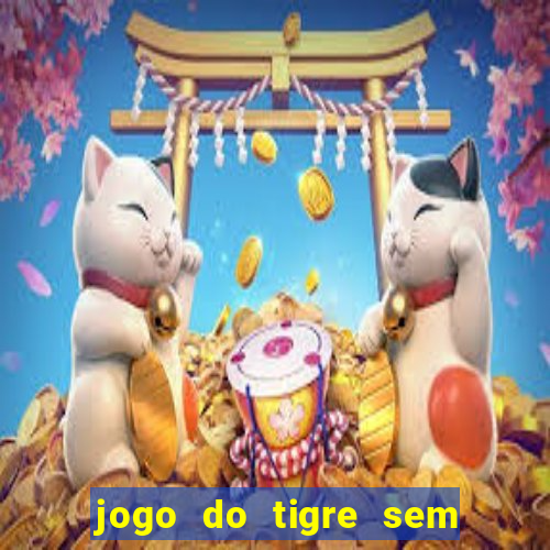 jogo do tigre sem deposito minimo