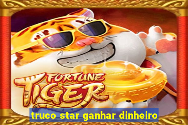 truco star ganhar dinheiro