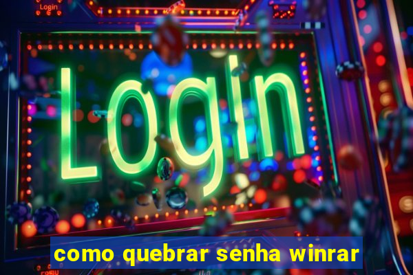 como quebrar senha winrar