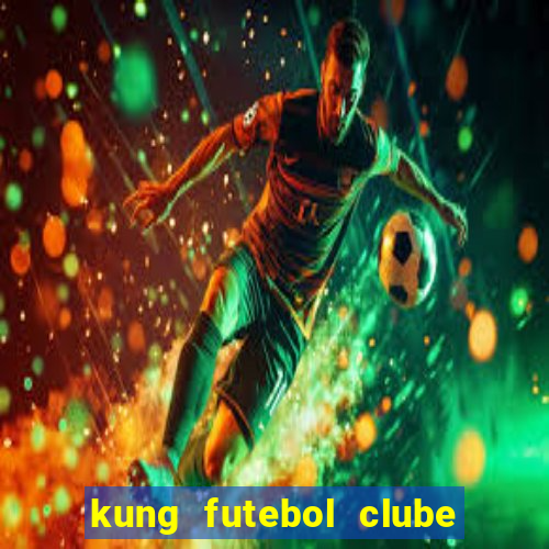 kung futebol clube dublado completo