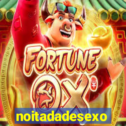 noitadadesexo